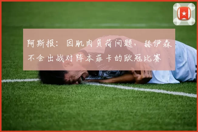 阿斯报：因肌肉负荷问题，赫伊森不会出战对阵本菲卡的欧冠比赛